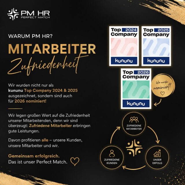 🤔 Warum PM HR? Ganz einfach: Weil der Mensch bei uns an erster Stelle steht.😊

Wir sind überzeugt, dass zufriedene Mitarbeitende der Schlüssel zu nachhaltigem Erfolg sind.

Deshalb legen wir jeden Tag großen Wert auf Wertschätzung, Ehrlichkeit und eine Zusammenarbeit auf Augenhöhe. Denn wer gerne zur Arbeit geht, bringt Motivation, Engagement und Leidenschaft mit.

Davon profitieren alle:
✅ Unsere Mitarbeitenden
✅ Unsere Kunden
✅ Und letztendlich auch wir als Unternehmen.

Dass dieser Weg der richtige ist, zeigt uns auch die Auszeichnung als kununu Top Company 2024 & 2025 sowie die Nominierung für 2026. Darauf sind wir unglaublich stolz – noch mehr freuen wir uns jedoch über das Vertrauen unserer Mitarbeitenden und Kunden.

Denn unser Erfolg beginnt mit zufriedenen Menschen. ❤️